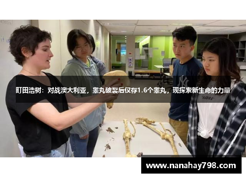町田浩树：对战澳大利亚，睾丸破裂后仅存1.6个睾丸，现探索新生命的力量