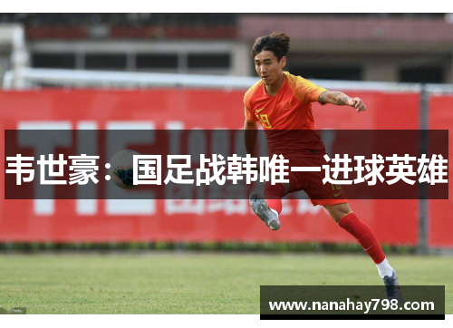 韦世豪：国足战韩唯一进球英雄